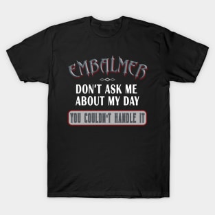 Embalmer Don't Ask You Couldn't Handle It Funny Saying T-Shirt